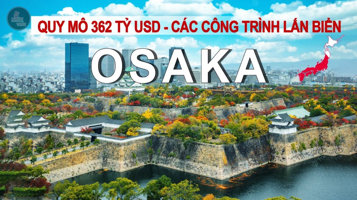 OSAKA NHẬT BẢN – VÙNG ĐẤT CỦA NHỮNG CÔNG TRÌNH LẤN BIỂN ĐỒ SỘ, NƠI SỞ HỮU KỲ QUAN CỦA NGÀNH XÂY DỰNG OSAKA NHẬT BẢN - VÙNG ĐẤT CỦA NHỮNG CÔNG TRÌNH LẤN BIỂN ĐỒ SỘ, NƠI SỞ HỮU KỲ QUAN CỦA NGÀNH XÂY DỰNG