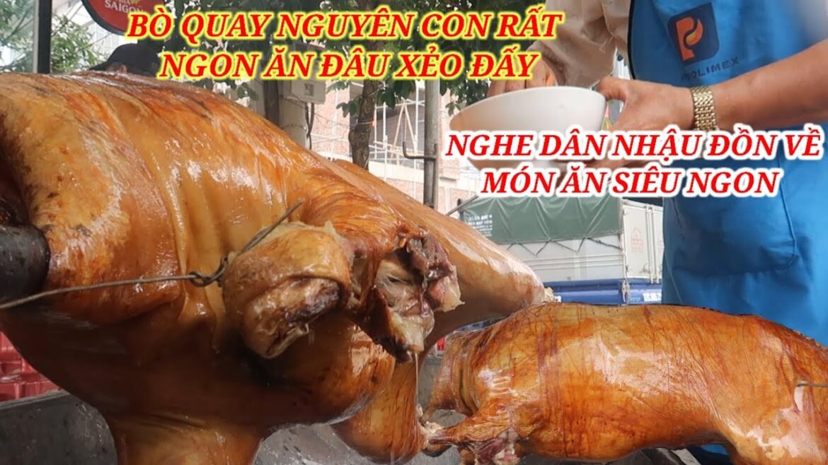 NGHE DÂN NHẬU ĐỒN NHAU MÓN BÒ QUAY NGUYÊN CON SIÊU NGON PHẢI LÙNG ĐẾN ĂN BẰNG ĐƯỢC