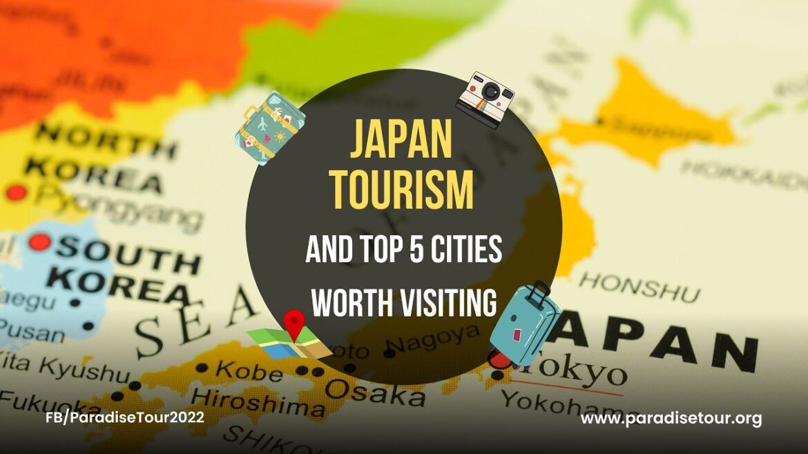 Japan Tourism and Top 5 Cities Worth Visiting Japan Tourism and Top 5 Cities Worth Visiting