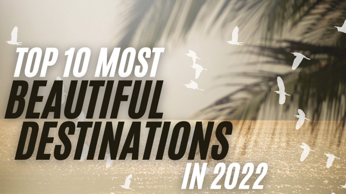 Top 10 most beautiful Destinations to Visit in 2022