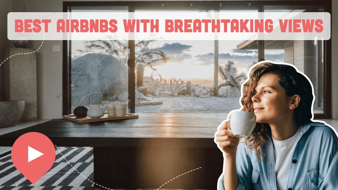 Best Airbnbs With Breathtaking Views