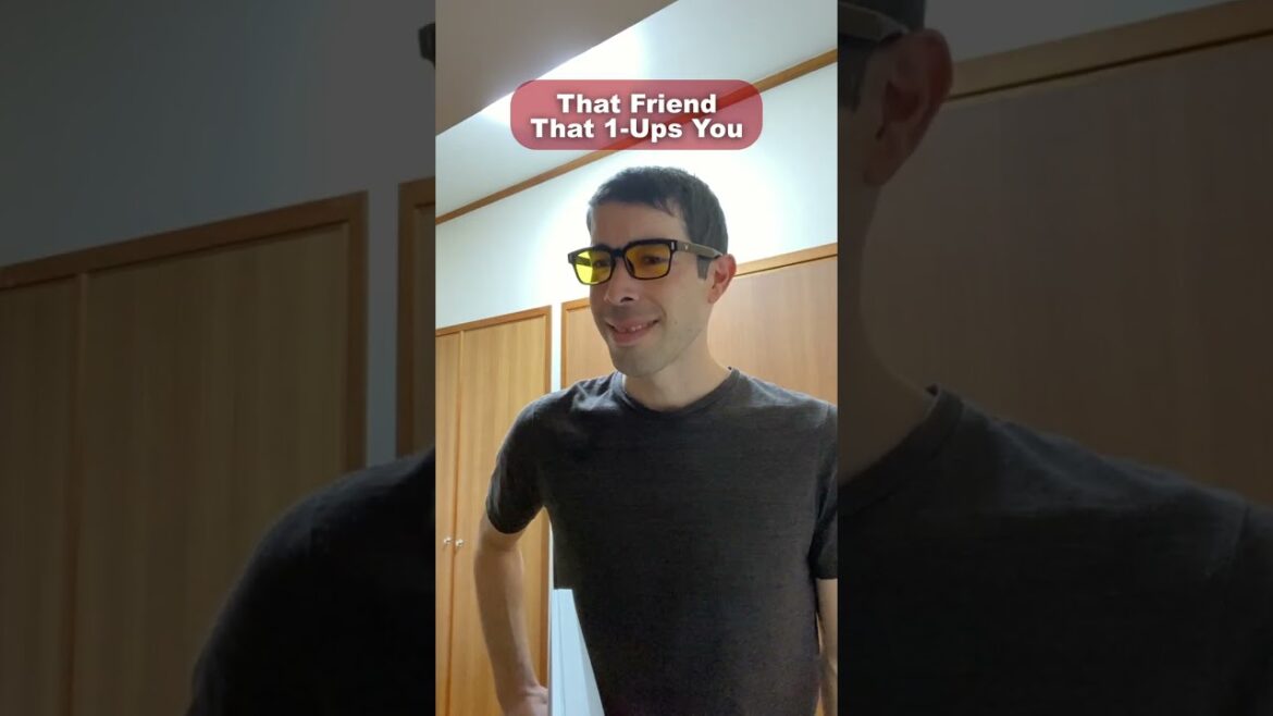 The One-Upping Friend The One-Upping Friend