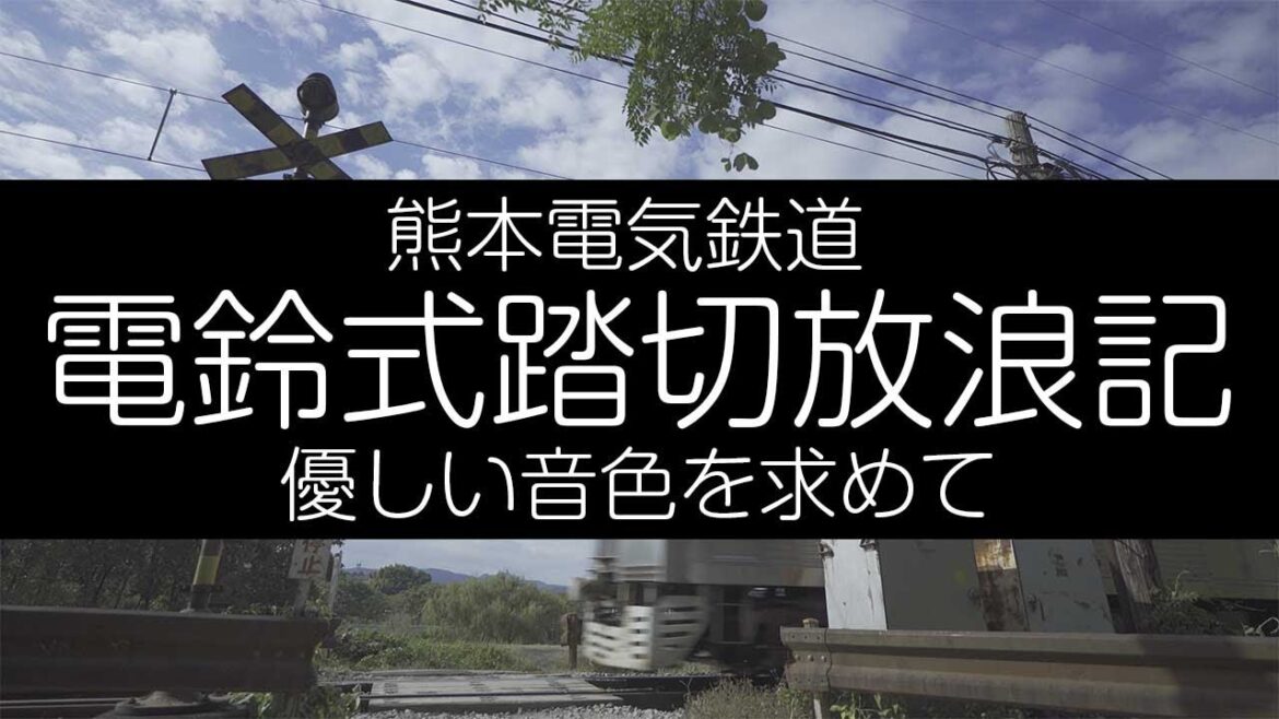 熊本電気鉄道 電鈴式踏切放浪記 優しい音色を求めて 4K