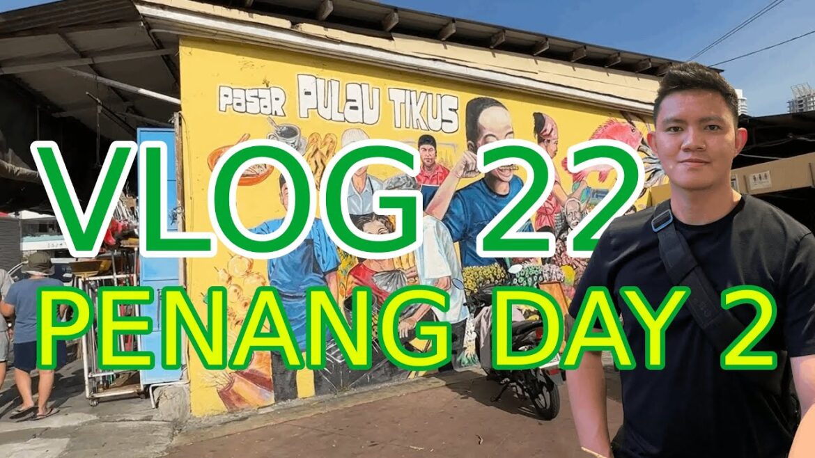 VLOG 22 - PENANG DAY 2