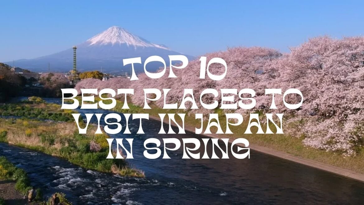 Japan's Ten Best Places to Visit in Spring 2023 Japan's Ten Best Places to Visit in Spring 2023