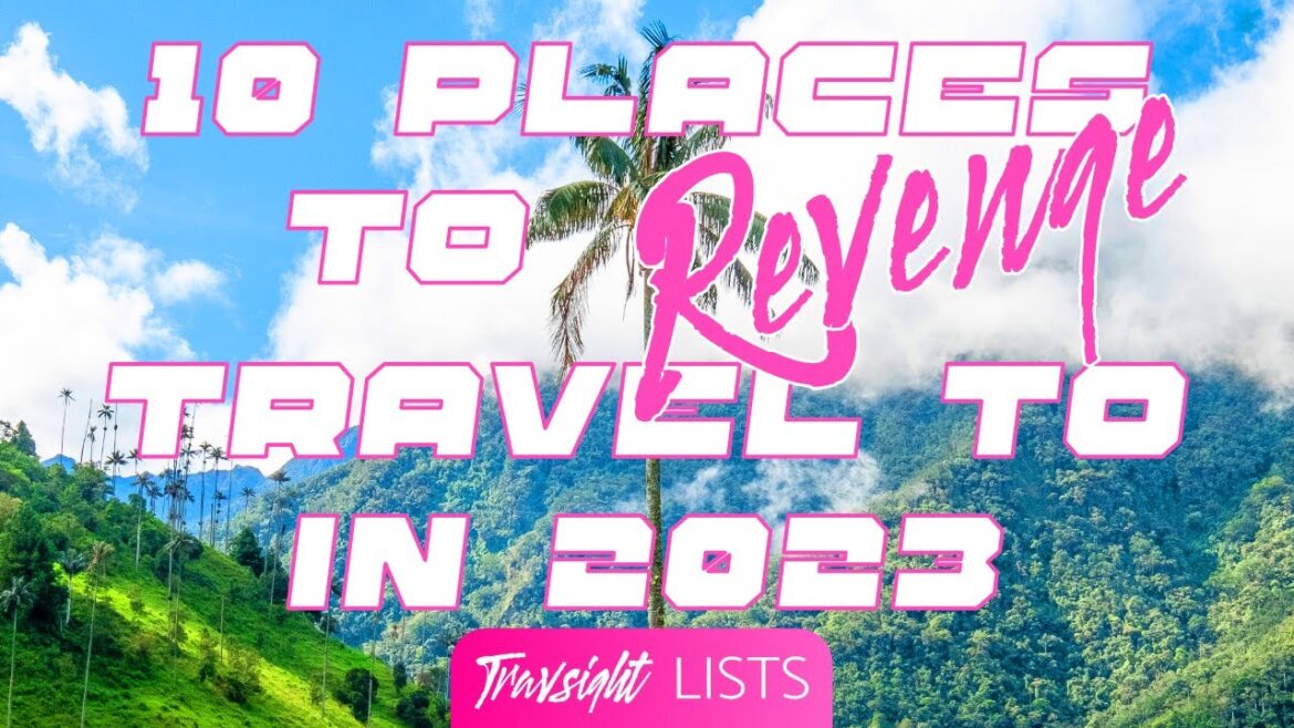 10 Places to (REVENGE) Travel to in 2023