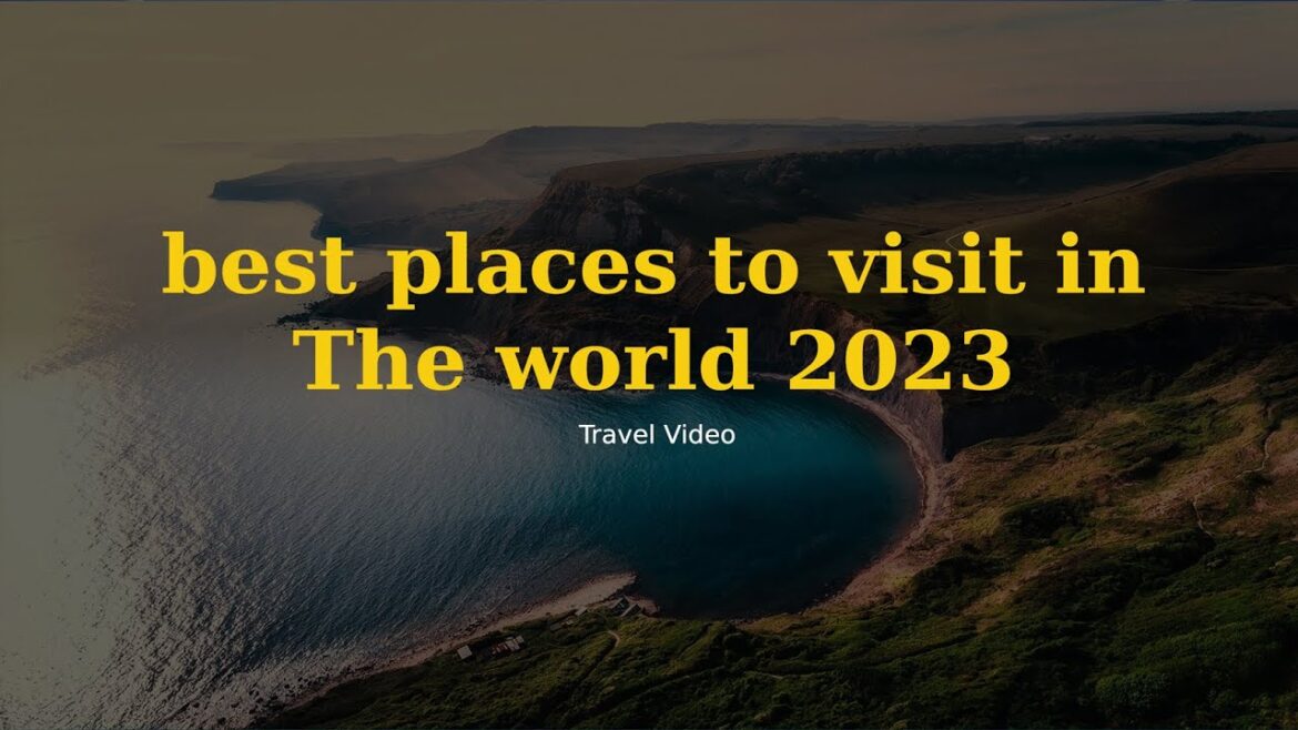 the best places to visit in the world 2023
