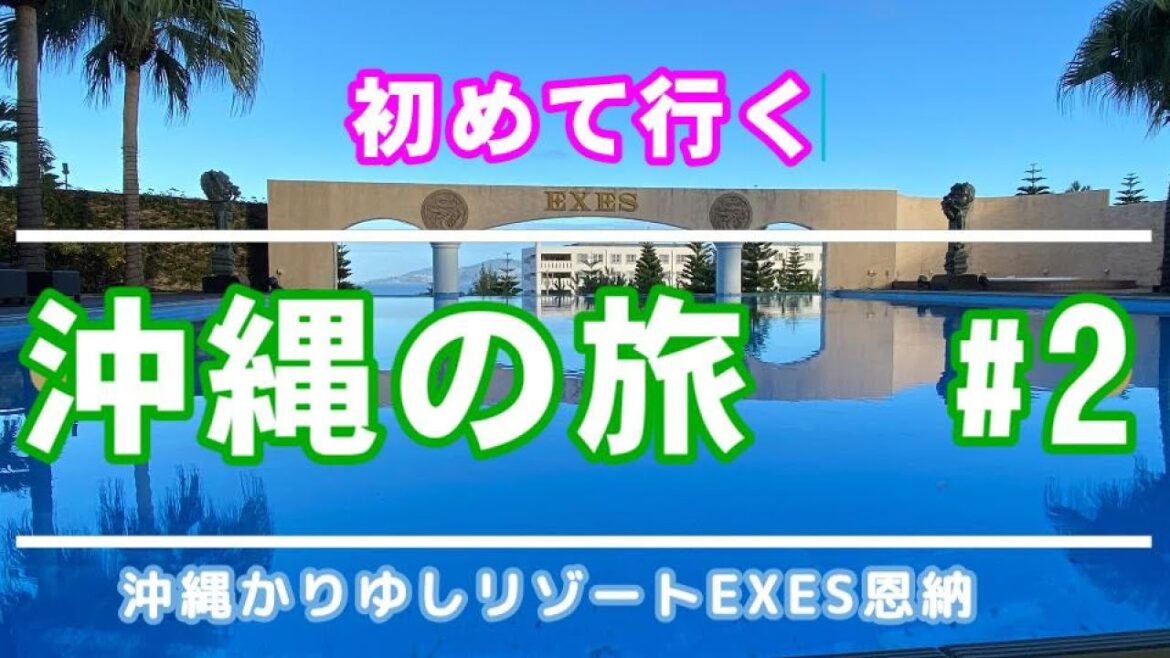 初めての沖縄旅行　#２　沖縄かりゆしリゾートEXES恩納　有名YouTuberもオススメ！納得のクオリティー