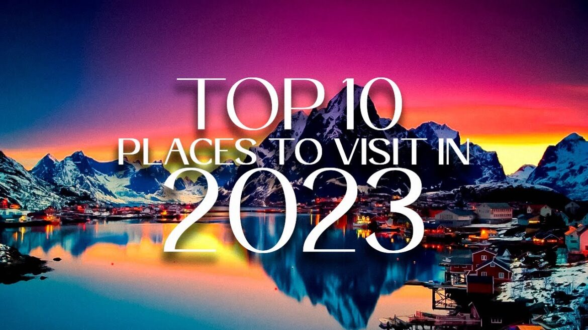 Where to Travel in 2023 - MUST SEE Destinations