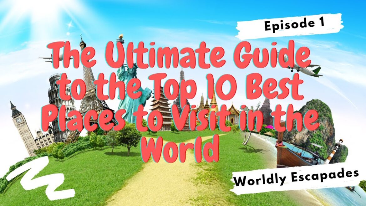 The Ultimate Guide to the Top 10 Best Places to Visit in the World