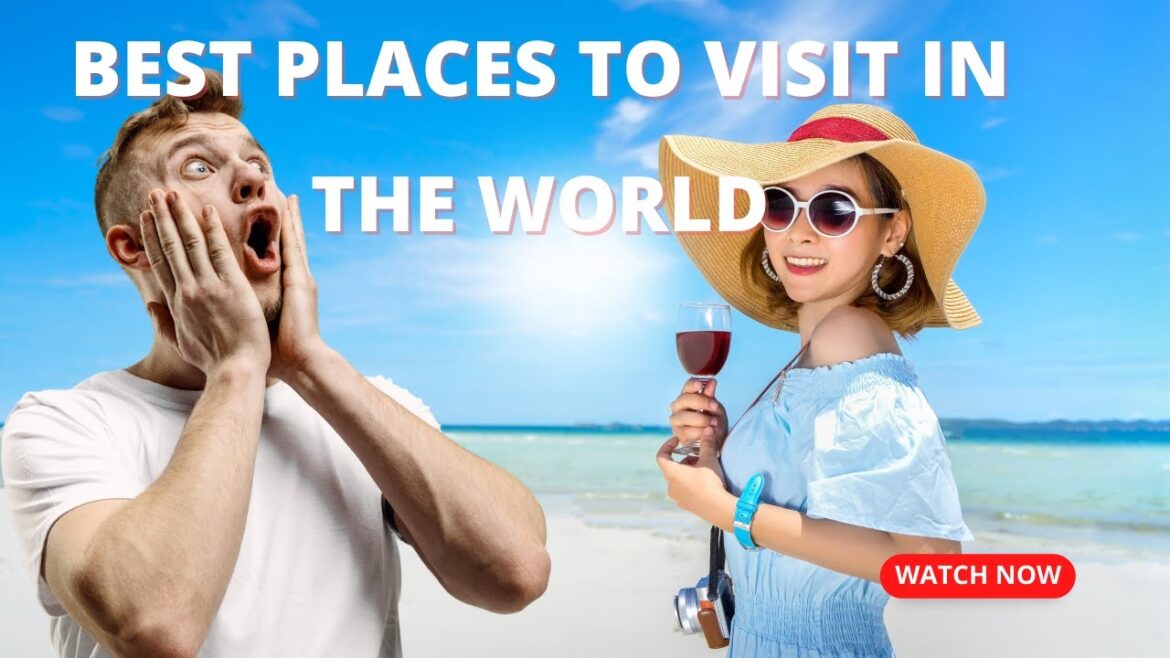 The Ultimate Guide to the Top 10 Best Places to Visit in the World | Worldly Escapades