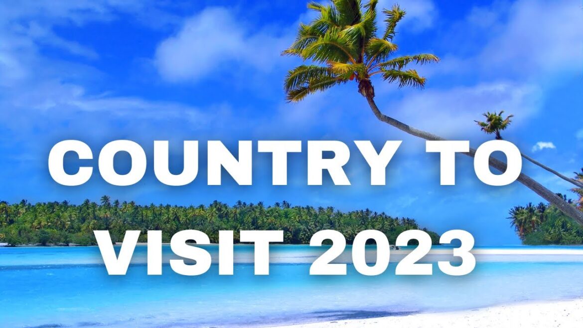 The Unforgettable Journey: Country to Visit 2023