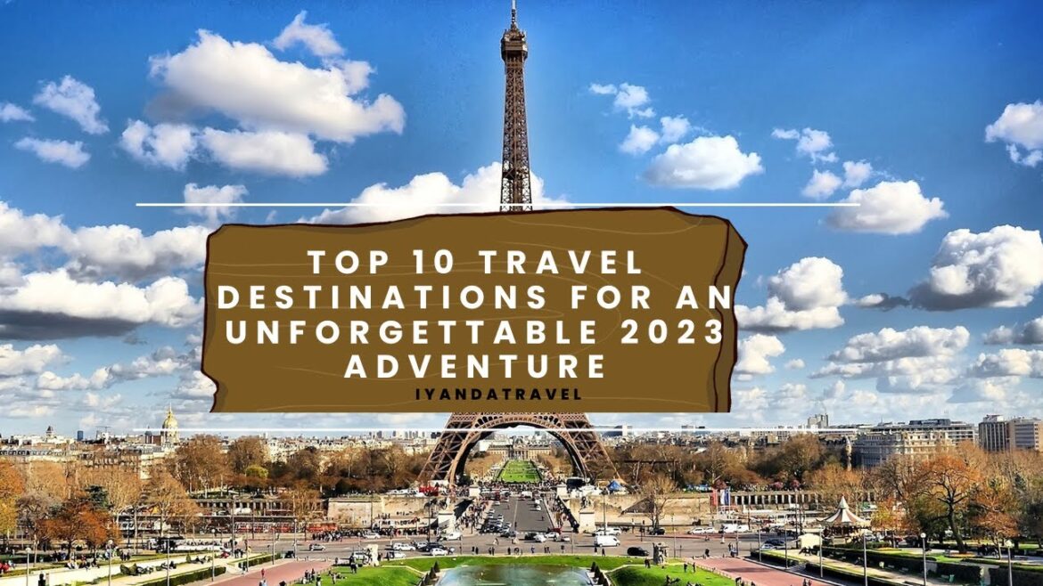 “Top 10 Travel Destinations for an Unforgettable 2023 Adventure "Top 10 Travel Destinations for an Unforgettable 2023 Adventure