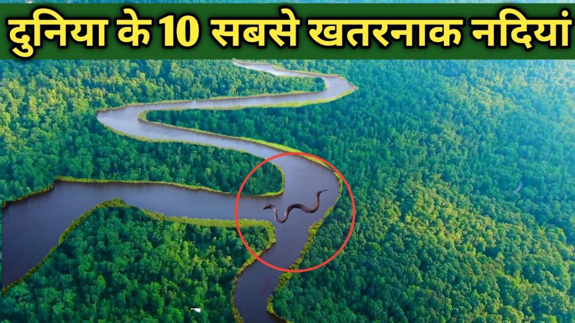 दुनिया के 10 सबसे खतरनाक नदियां very dangerous river in the world