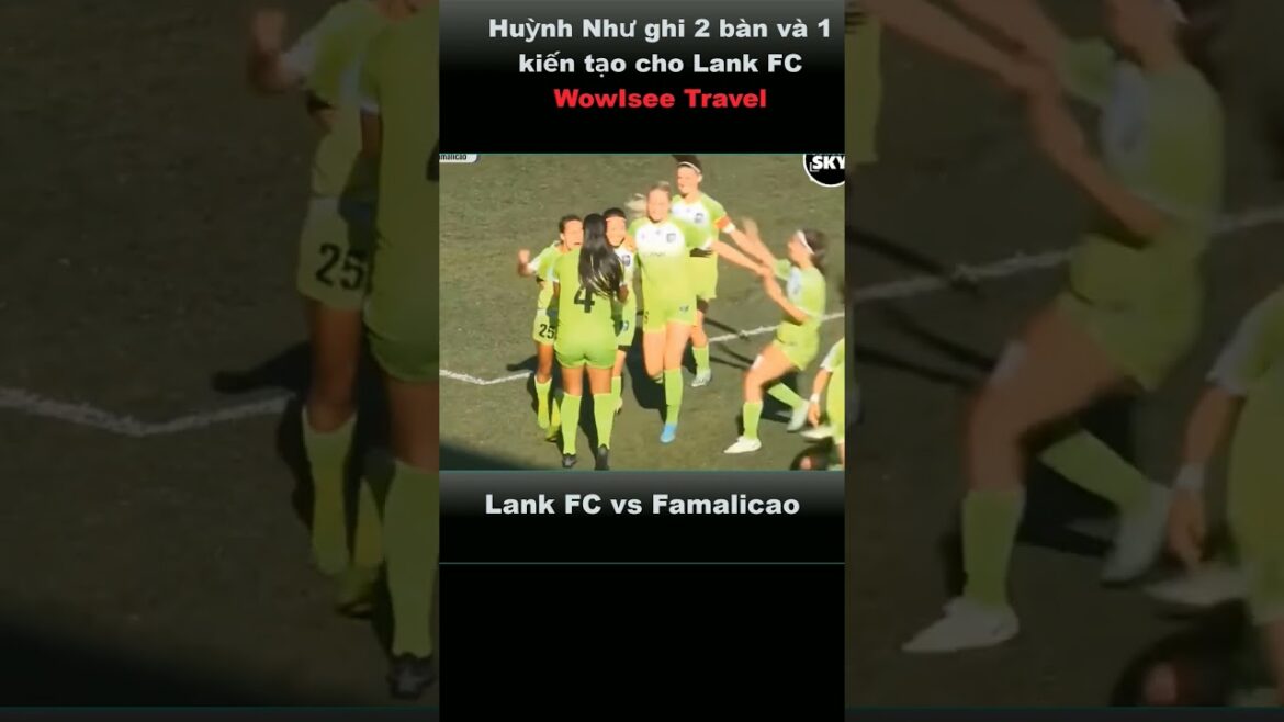 Huỳnh Như ghi 2 bàn và 1 kiến tạo cho Lank FC trước Famalicao | #WowIseeTravel #shorts