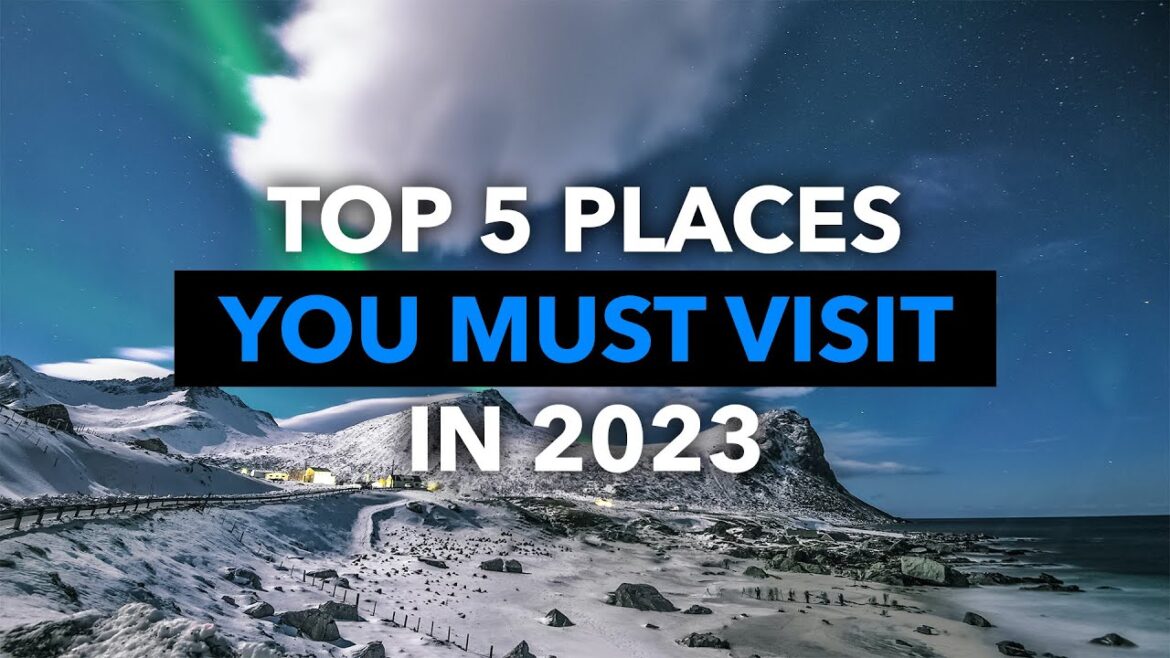 Top 5 Places You Must Visit In 2023
