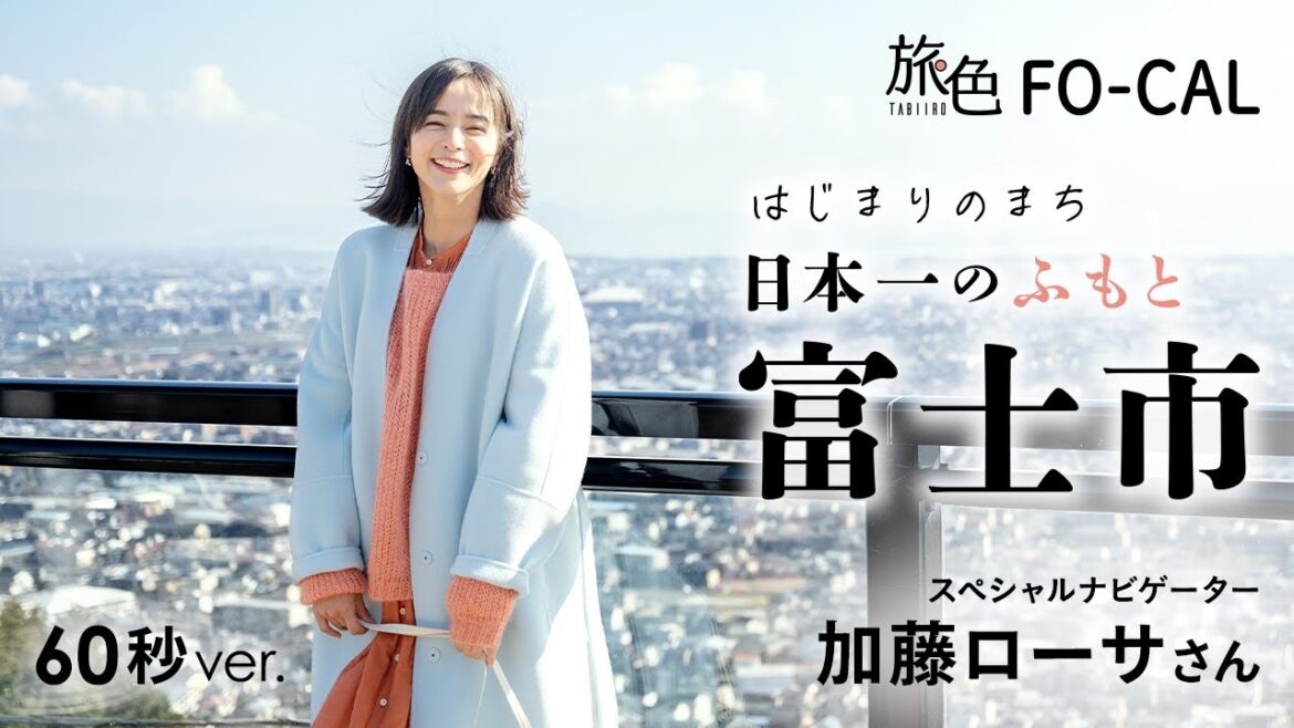 加藤ローサ｜はじまりのまち 日本一のふもと富士市 60秒Ver【旅色Movie】