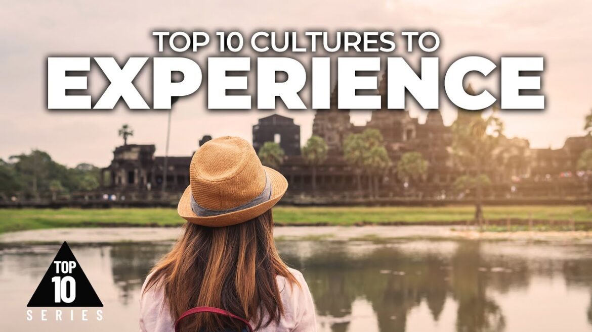 Cultures To Experience: TOP 10! Cultures To Experience: TOP 10!