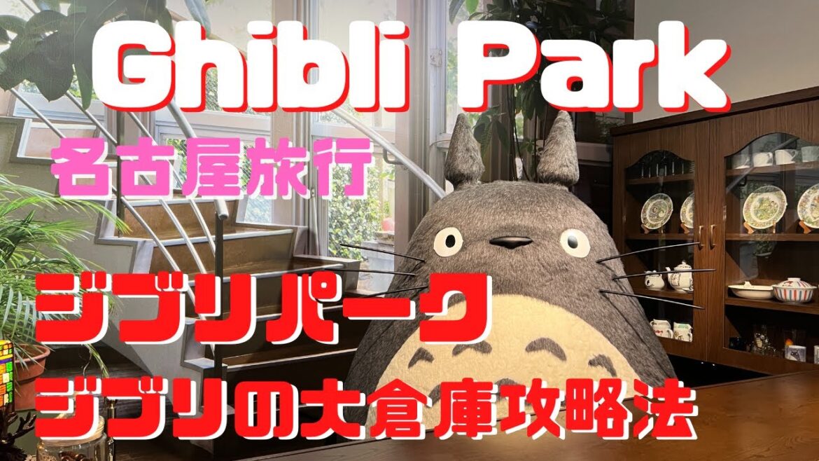 ジブリパーク攻略法【Ghibli Park Guide】名古屋旅行!最高すぎたジブリの大倉庫 ジブリパーク攻略法【Ghibli Park Guide】名古屋旅行!最高すぎたジブリの大倉庫