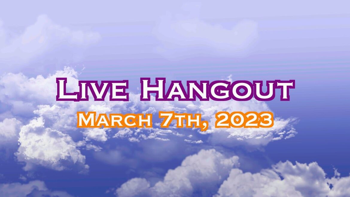 Live Hangout - March 7th, 2023