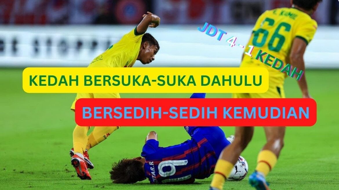 JDT BAGI HARAPAN PALSU. BAGI KEDAH SUKA AWAL