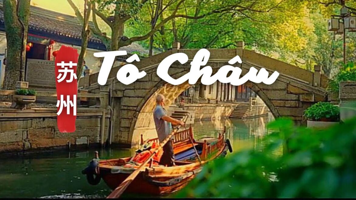 TÔ CHÂU – THIÊN ĐƯỜNG HẠ GIỚI PHẦN 1 – Du Lịch Khám Phá Tô Châu – Trung Quốc TÔ CHÂU - THIÊN ĐƯỜNG HẠ GIỚI PHẦN 1 - Du Lịch Khám Phá Tô Châu - Trung Quốc