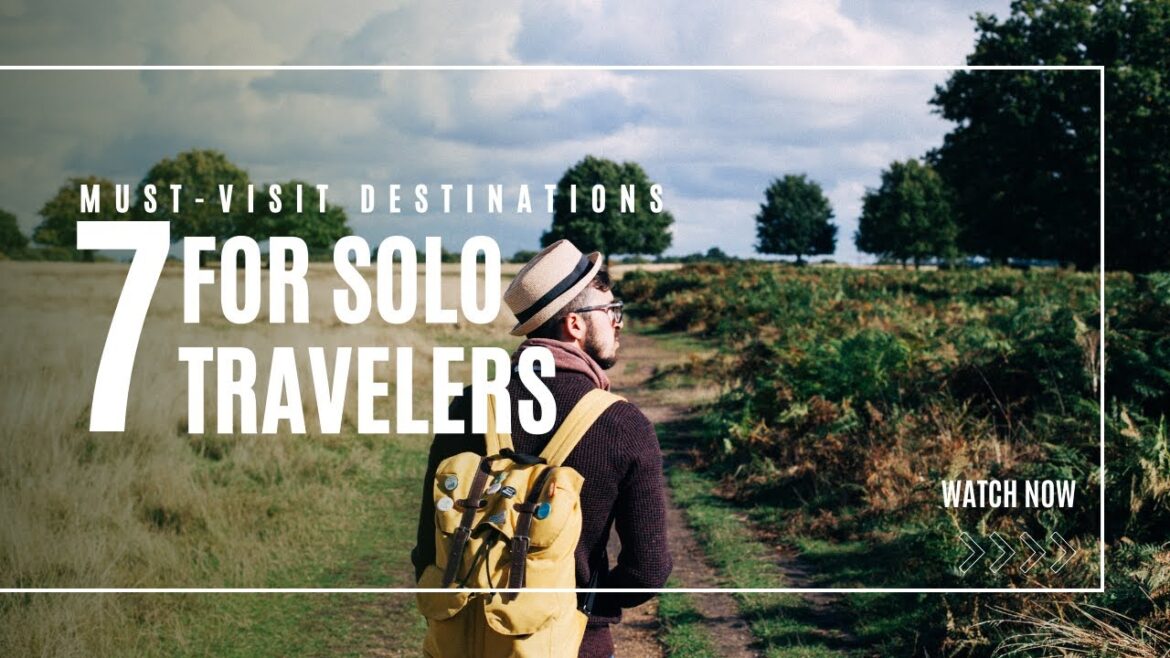 7 Must-Visit Destinations for Solo Travelers 7 Must-Visit Destinations for Solo Travelers