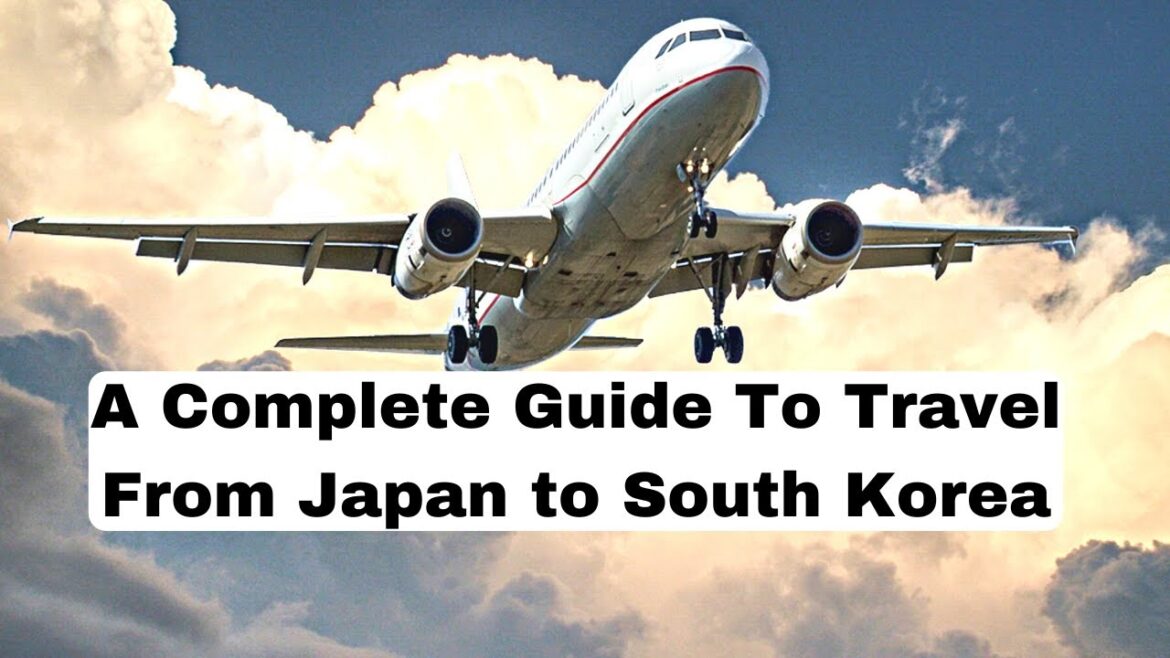 Japan to South Korea: A Complete Guide To Travel From Japan to South Korea Japan to South Korea: A Complete Guide To Travel From Japan to South Korea