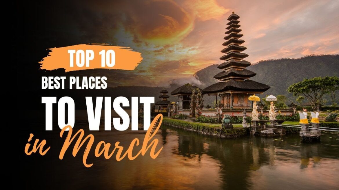 10 Best Places to Visit in March 10 Best Places to Visit in March