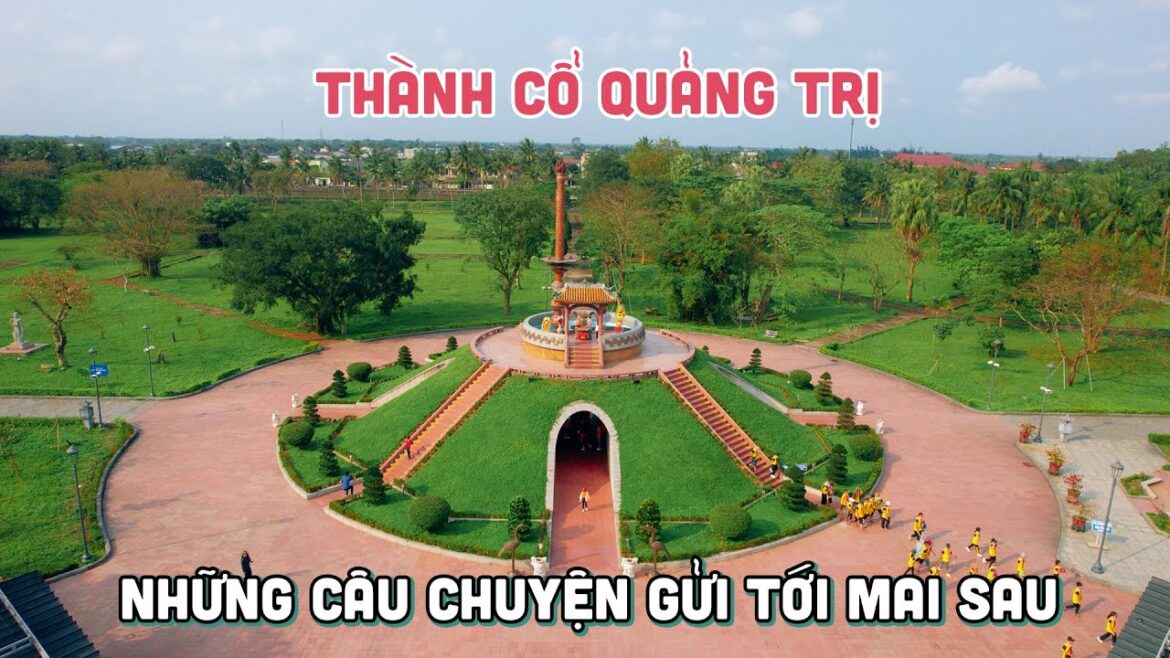 THÀNH CỔ QUẢNG TRỊ | Những câu chuyện gửi tới mai sau!