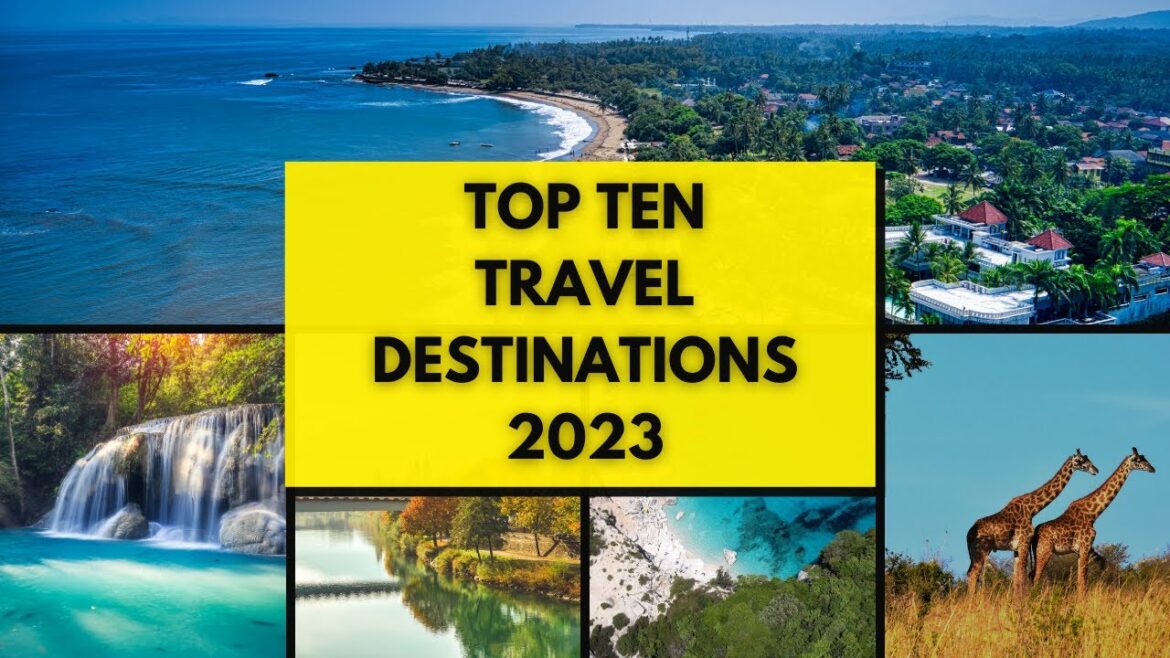 Top 10 travel destination 2023, start planning your next trip today!