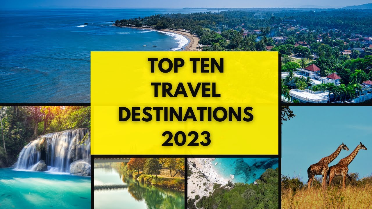 Top 10 travel destination 2023, start planning your next trip today