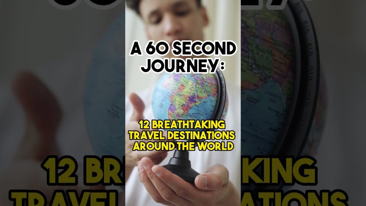 A 60-Second Journey: 12 Breathtaking Travel Destinations Around the World