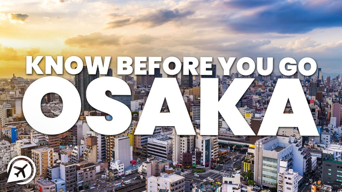 THINGS TO KNOW BEFORE YOU GO TO OSAKA