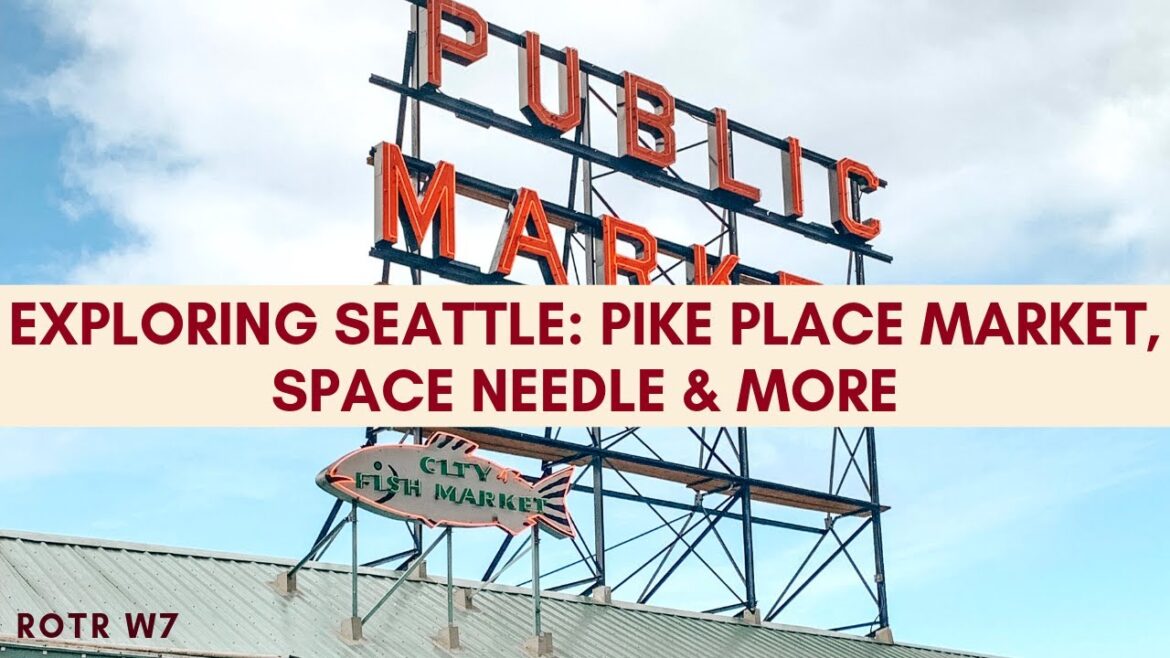 1 WEEK IN SEATTLE | PUGET SOUND & SPACE NEEDLE & PIKE PLACE MARKET | ROTR Week 7
