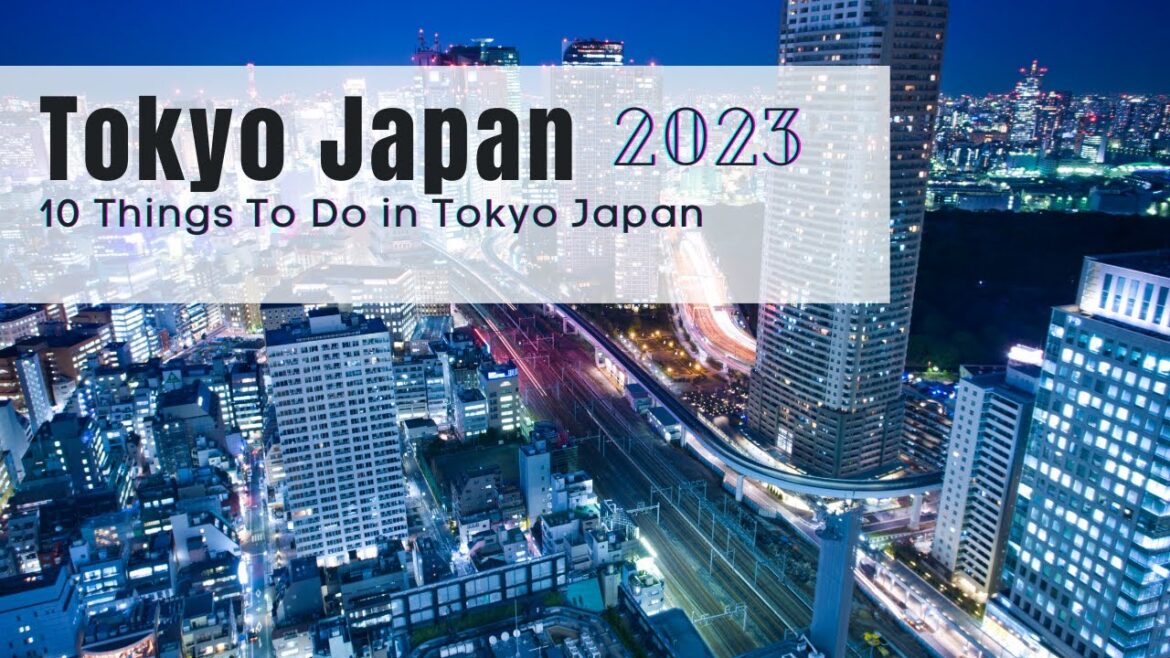 Know before you visit Tokyo! 2023 ( 10 Things to do you can’t miss)