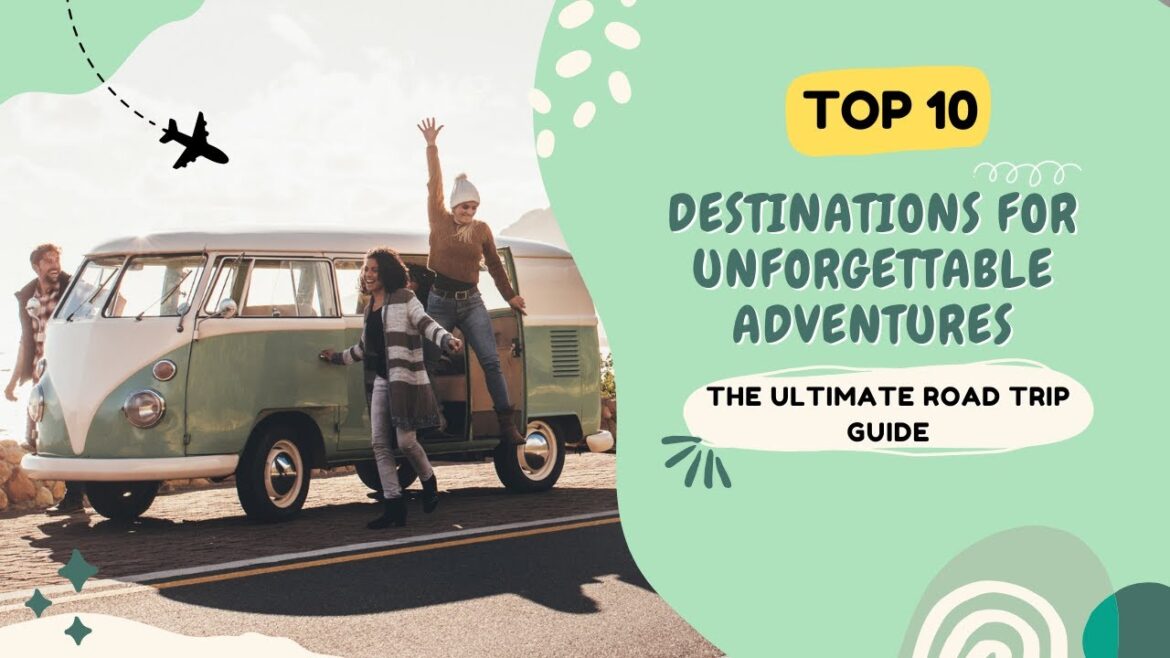The Ultimate Road Trip Guide: Top 10 Destinations for Unforgettable Adventures