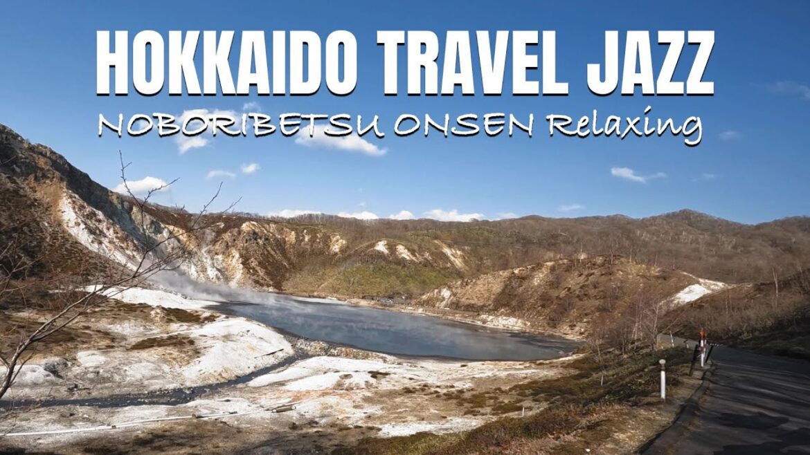 Hokkaido Travel JAZZ | Noboribetsu Onsen  登別温泉 | トラベルBGM、トラベルLofi | 登別  観光 4月 |北海道ライブカメラ