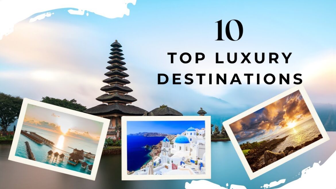 Top 10 Places to Visit in 2023 |Luxury