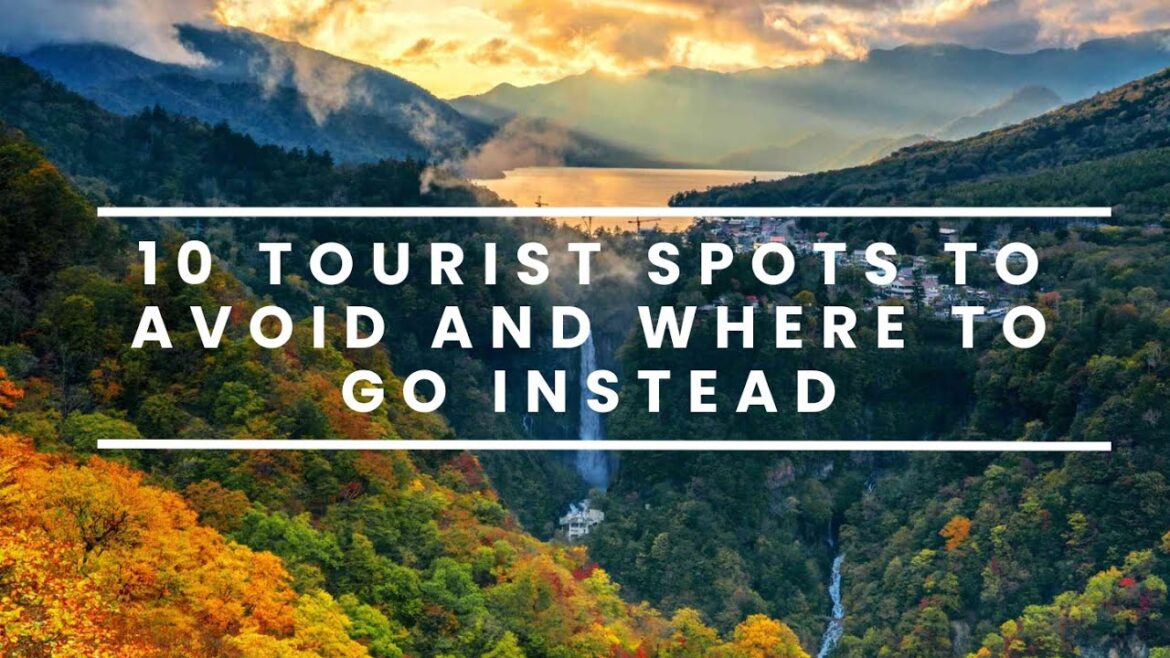 10 Tourist Spots to Avoid and Where to Go Instead | Travel Tips