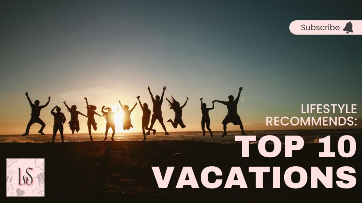 TOP 10 VACATION SPOTS FOR SUMMER 2023 – LIFESTYLE RECOMMENDS TOP 10 VACATION SPOTS FOR SUMMER 2023 - LIFESTYLE RECOMMENDS