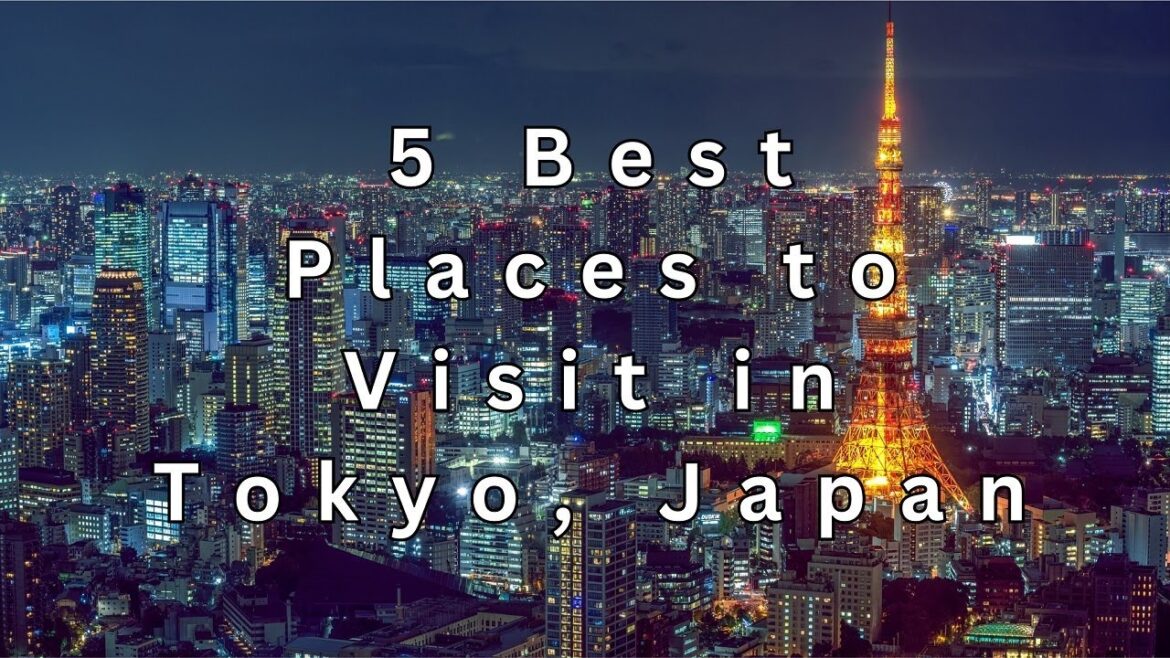 5 Best Places to Visit in Tokyo, Japan