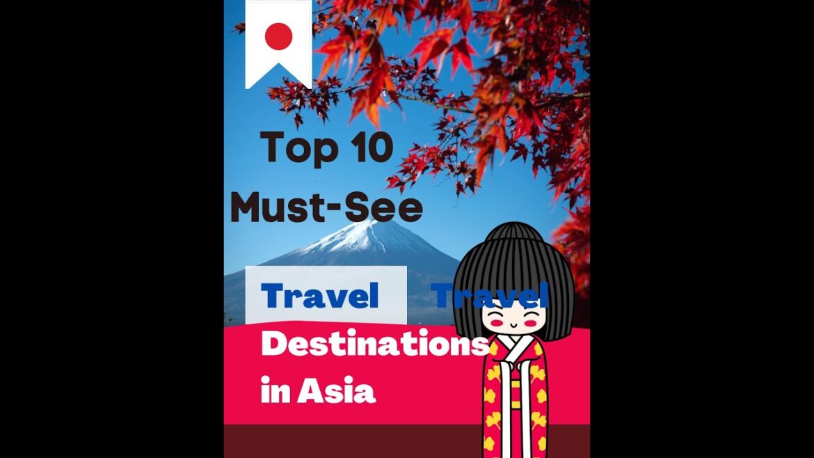 Top 10 Must-See Travel Destinations in Asia.