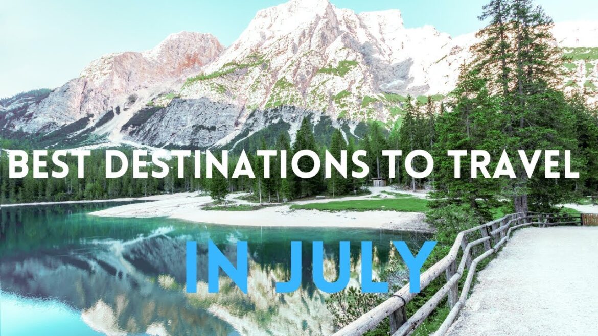 The Best Destinations to Travel to in July, beautiful Destinations!