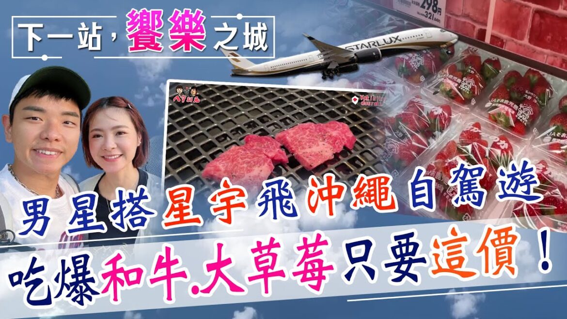 【下一站，饗樂之城】男星坐星宇航空飛沖繩自駕遊！吃爆黑毛和牛.大草莓 還有「這物」好吃到跳舞...@CtiFinance