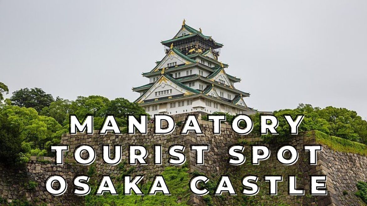 OSAKA CASTLE MANDATORY TOURIST SPOT JAPAN