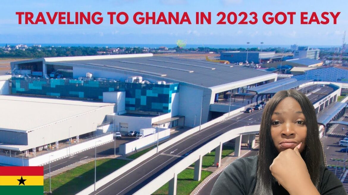 TRAVELING TO GHANA IN 2023 GOT EASY; WHAT TO KNOW BEFORE VACATION/ RELOCATION AS A FOREIGNER