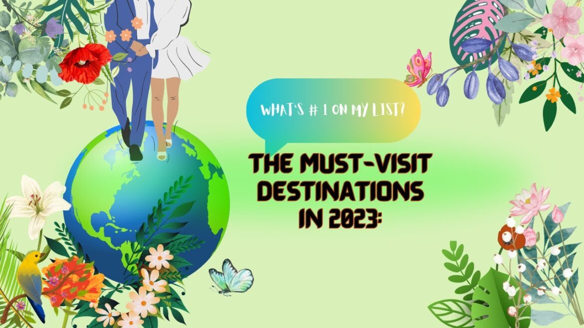 THE MUST-VISIT DESTINATIONS IN 2023:WHAT`S#1 ON OUR LIST?