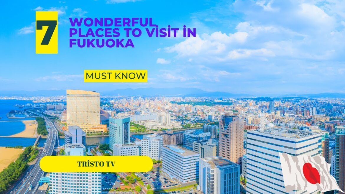 7 Wonderful Places to Visit in Fukuoka 7 Wonderful Places to Visit in Fukuoka