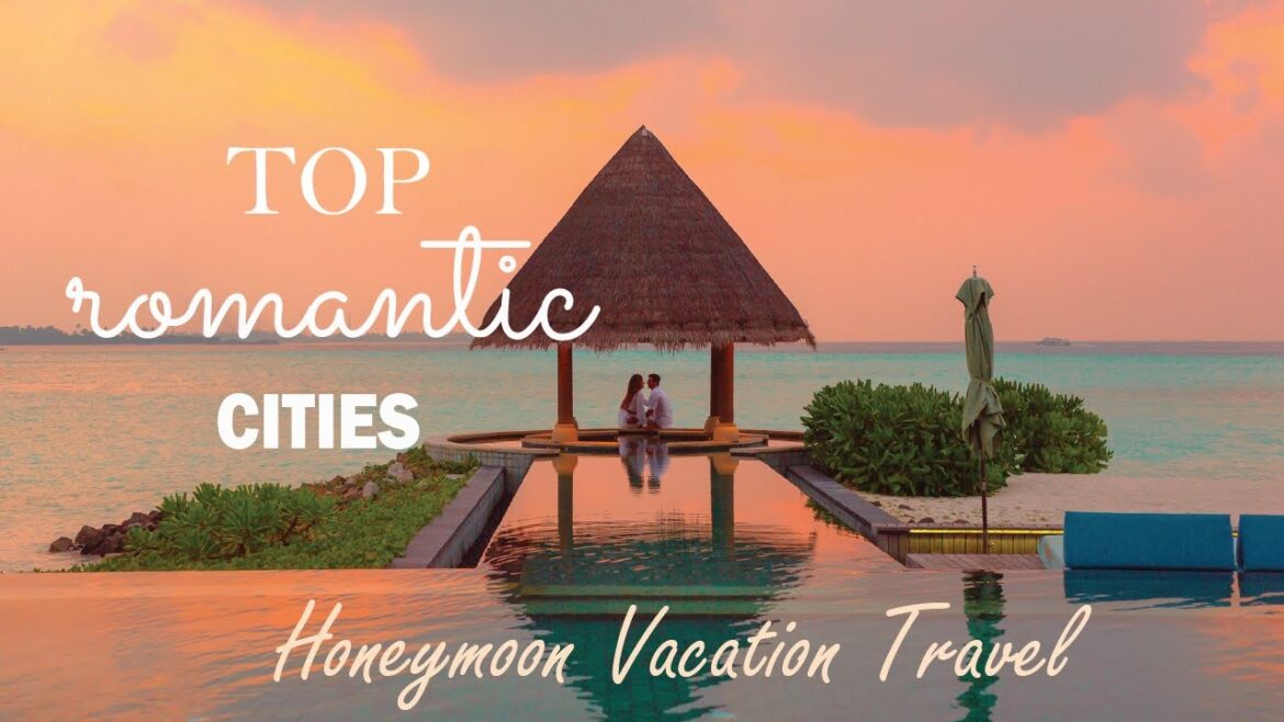 The Top 10 Romantic Cities in the World | Perfect Honeymoon Destinations